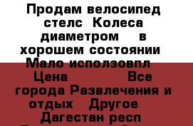 Продам велосипед стелс. Колеса диаметром 20.в хорошем состоянии. Мало исползовпл › Цена ­ 3000.. - Все города Развлечения и отдых » Другое   . Дагестан респ.,Дагестанские Огни г.